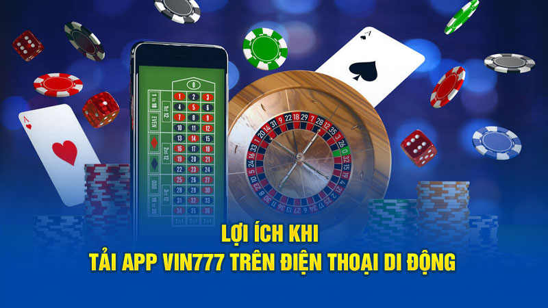 Lợi ích khi tải app Vin777 trên điện thoại di động