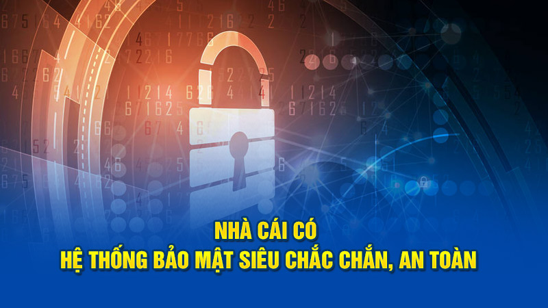 Nhà cái có hệ thống bảo mật siêu chắc chắn, an toàn